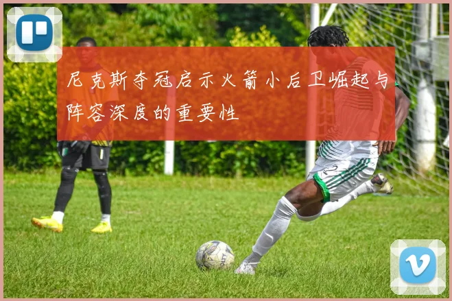 尼克斯夺冠启示火箭小后卫崛起与阵容深度的重要性